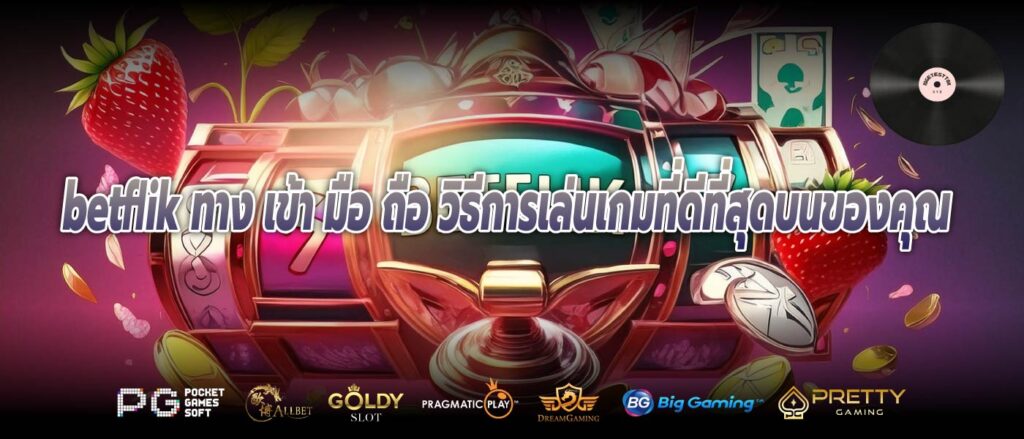 betflik ทาง เข้า มือ ถือ วิธีการเล่นเกมที่ดีที่สุดบนของคุณ